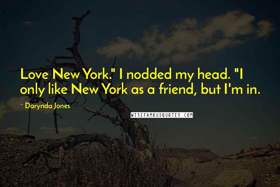 Darynda Jones Quotes: Love New York." I nodded my head. "I only like New York as a friend, but I'm in.