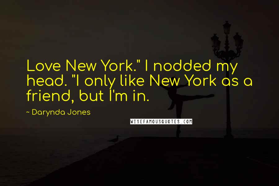 Darynda Jones Quotes: Love New York." I nodded my head. "I only like New York as a friend, but I'm in.
