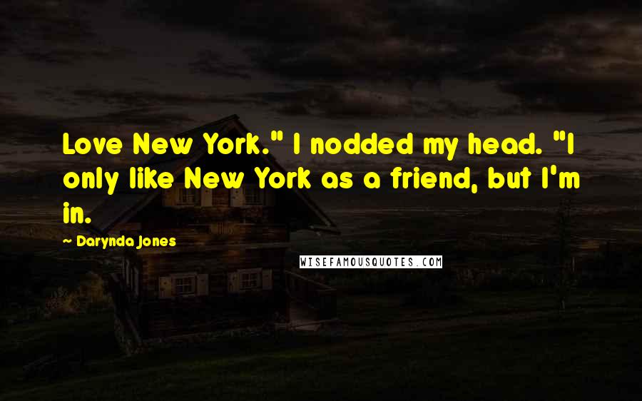 Darynda Jones Quotes: Love New York." I nodded my head. "I only like New York as a friend, but I'm in.