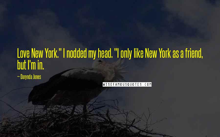 Darynda Jones Quotes: Love New York." I nodded my head. "I only like New York as a friend, but I'm in.