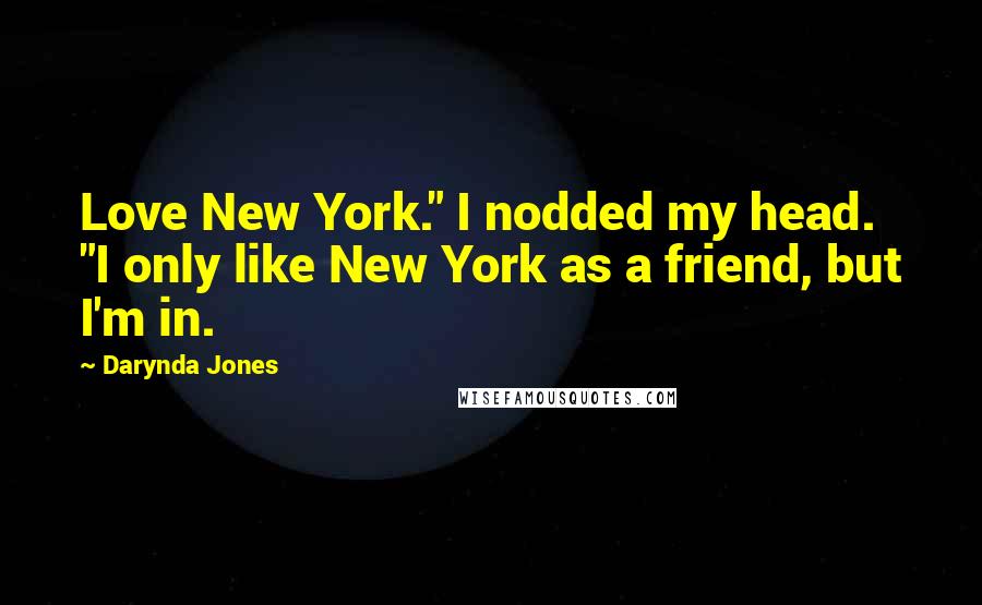 Darynda Jones Quotes: Love New York." I nodded my head. "I only like New York as a friend, but I'm in.