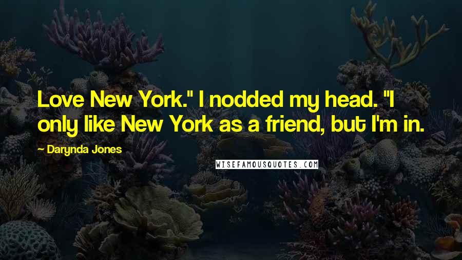 Darynda Jones Quotes: Love New York." I nodded my head. "I only like New York as a friend, but I'm in.