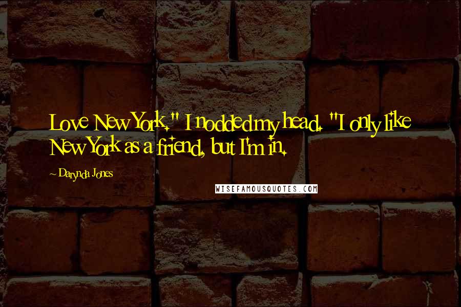 Darynda Jones Quotes: Love New York." I nodded my head. "I only like New York as a friend, but I'm in.