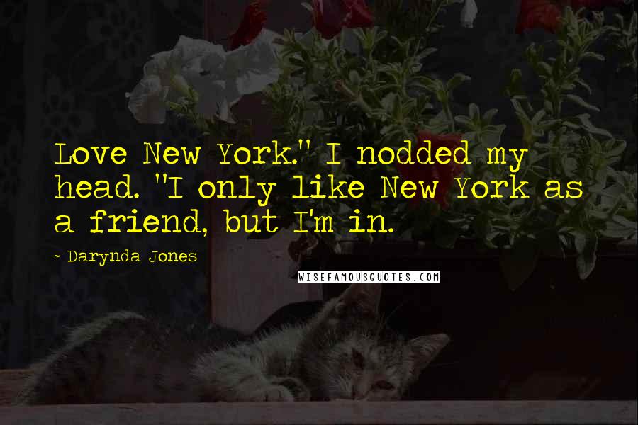 Darynda Jones Quotes: Love New York." I nodded my head. "I only like New York as a friend, but I'm in.