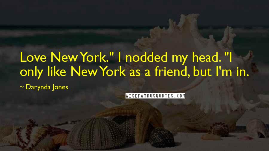 Darynda Jones Quotes: Love New York." I nodded my head. "I only like New York as a friend, but I'm in.