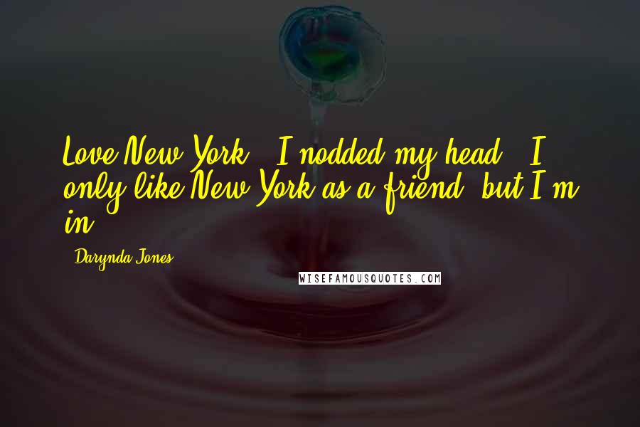Darynda Jones Quotes: Love New York." I nodded my head. "I only like New York as a friend, but I'm in.