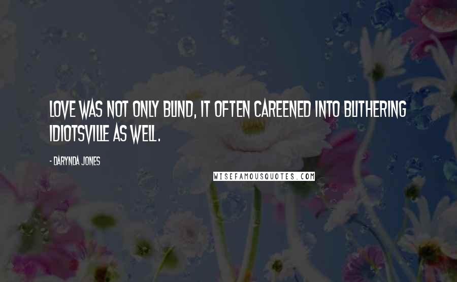 Darynda Jones Quotes: Love was not only blind, it often careened into Blithering Idiotsville as well.