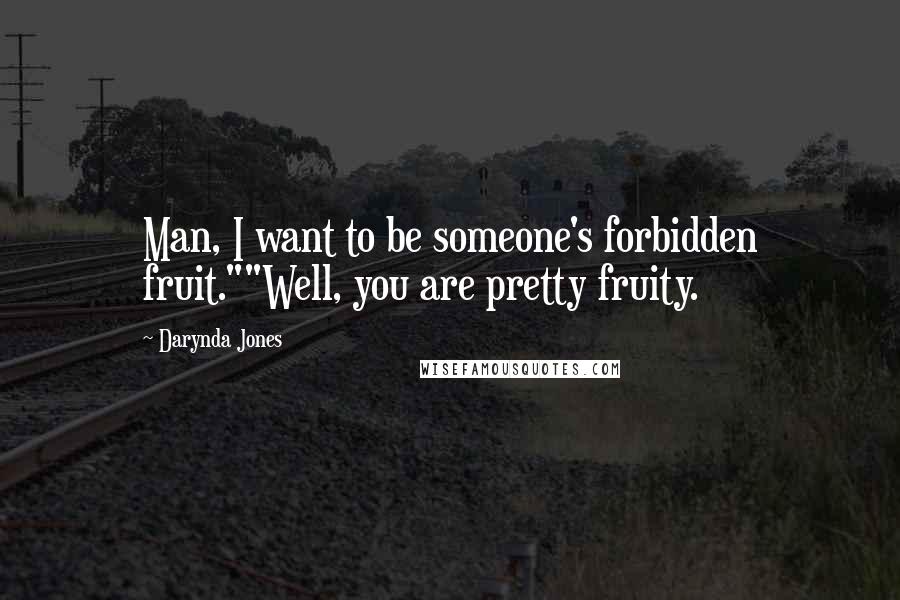 Darynda Jones Quotes: Man, I want to be someone's forbidden fruit.""Well, you are pretty fruity.