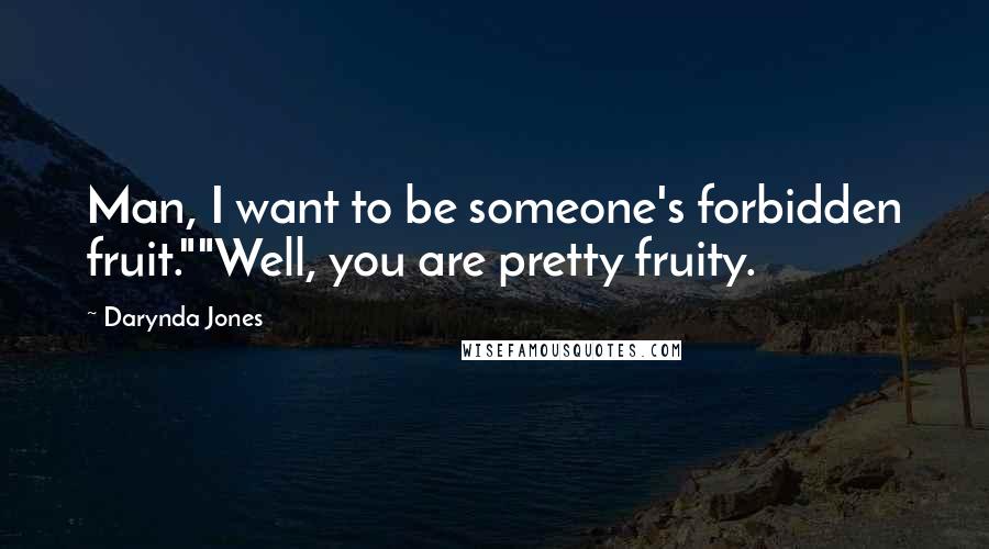 Darynda Jones Quotes: Man, I want to be someone's forbidden fruit.""Well, you are pretty fruity.