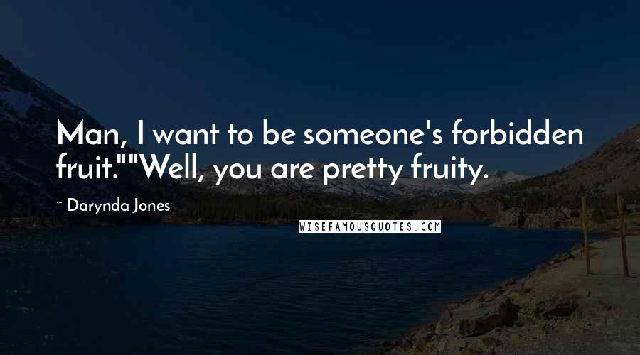 Darynda Jones Quotes: Man, I want to be someone's forbidden fruit.""Well, you are pretty fruity.