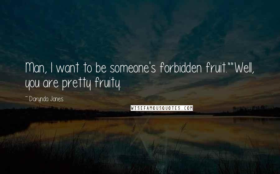 Darynda Jones Quotes: Man, I want to be someone's forbidden fruit.""Well, you are pretty fruity.