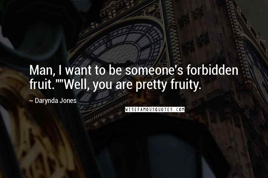 Darynda Jones Quotes: Man, I want to be someone's forbidden fruit.""Well, you are pretty fruity.