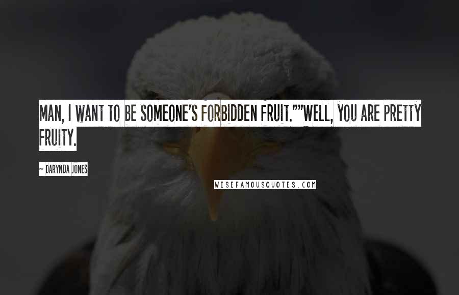 Darynda Jones Quotes: Man, I want to be someone's forbidden fruit.""Well, you are pretty fruity.