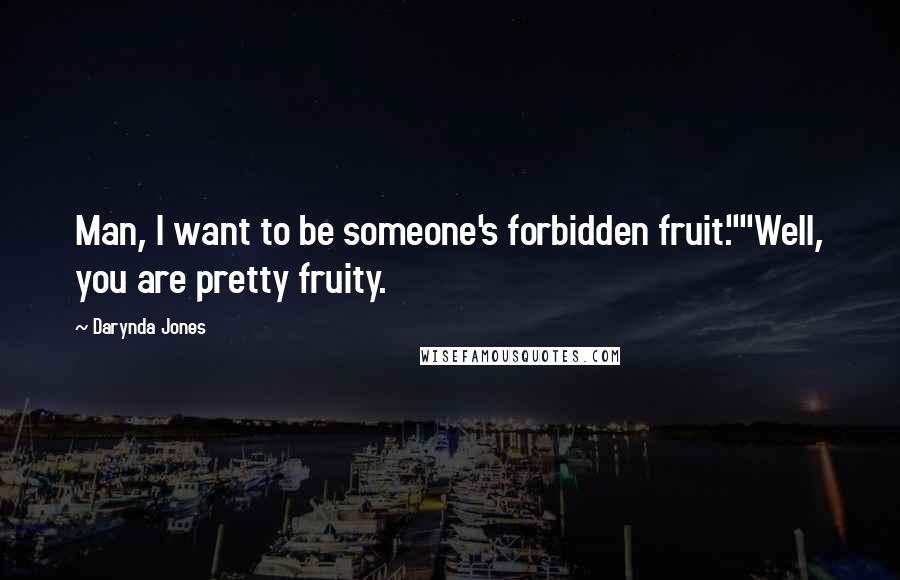 Darynda Jones Quotes: Man, I want to be someone's forbidden fruit.""Well, you are pretty fruity.