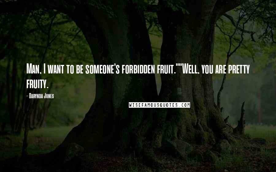 Darynda Jones Quotes: Man, I want to be someone's forbidden fruit.""Well, you are pretty fruity.