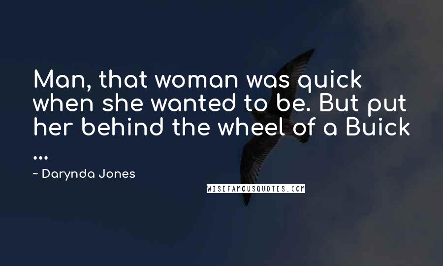 Darynda Jones Quotes: Man, that woman was quick when she wanted to be. But put her behind the wheel of a Buick ...