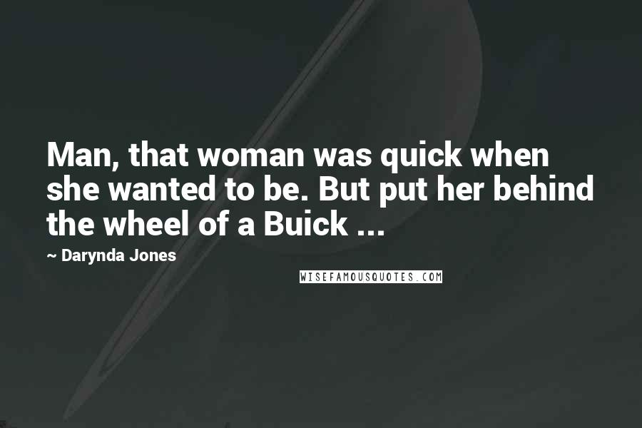 Darynda Jones Quotes: Man, that woman was quick when she wanted to be. But put her behind the wheel of a Buick ...