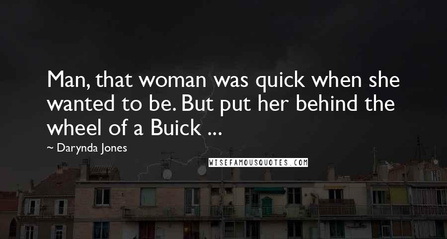 Darynda Jones Quotes: Man, that woman was quick when she wanted to be. But put her behind the wheel of a Buick ...