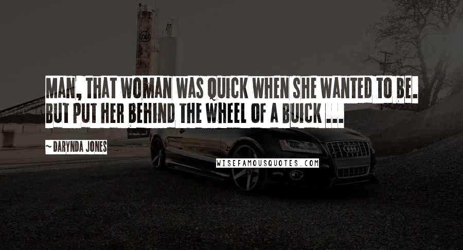 Darynda Jones Quotes: Man, that woman was quick when she wanted to be. But put her behind the wheel of a Buick ...