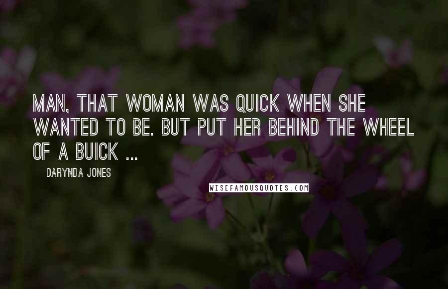 Darynda Jones Quotes: Man, that woman was quick when she wanted to be. But put her behind the wheel of a Buick ...