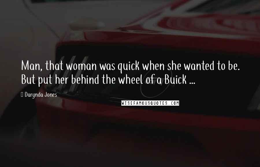 Darynda Jones Quotes: Man, that woman was quick when she wanted to be. But put her behind the wheel of a Buick ...