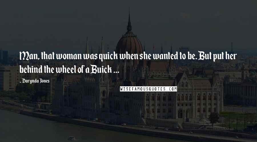 Darynda Jones Quotes: Man, that woman was quick when she wanted to be. But put her behind the wheel of a Buick ...