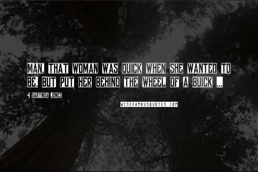 Darynda Jones Quotes: Man, that woman was quick when she wanted to be. But put her behind the wheel of a Buick ...