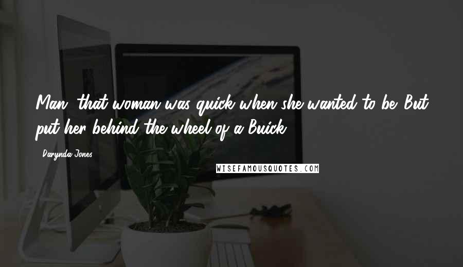 Darynda Jones Quotes: Man, that woman was quick when she wanted to be. But put her behind the wheel of a Buick ...