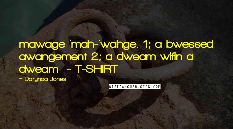 Darynda Jones Quotes: mawage 'mah-'wahge. 1; a bwessed awangement 2; a dweam wifin a dweam  - T-SHIRT