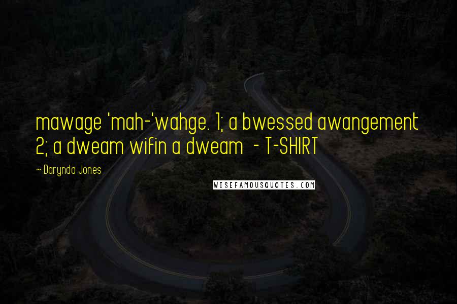 Darynda Jones Quotes: mawage 'mah-'wahge. 1; a bwessed awangement 2; a dweam wifin a dweam  - T-SHIRT