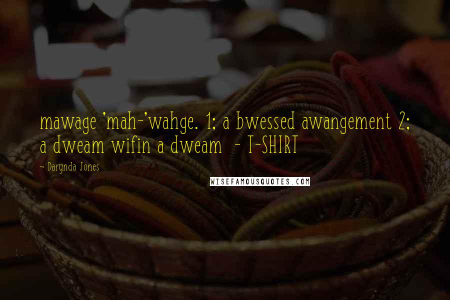 Darynda Jones Quotes: mawage 'mah-'wahge. 1; a bwessed awangement 2; a dweam wifin a dweam  - T-SHIRT