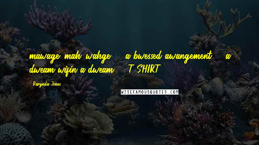 Darynda Jones Quotes: mawage 'mah-'wahge. 1; a bwessed awangement 2; a dweam wifin a dweam  - T-SHIRT
