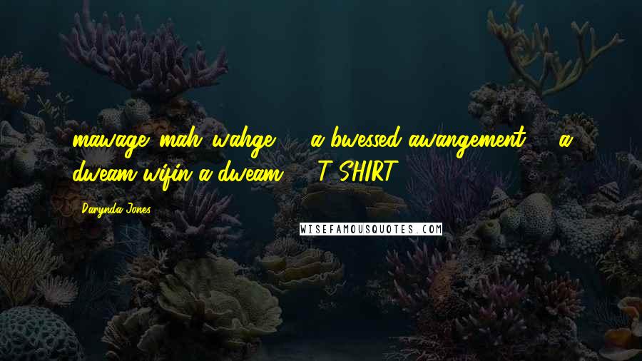 Darynda Jones Quotes: mawage 'mah-'wahge. 1; a bwessed awangement 2; a dweam wifin a dweam  - T-SHIRT