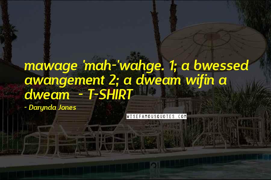 Darynda Jones Quotes: mawage 'mah-'wahge. 1; a bwessed awangement 2; a dweam wifin a dweam  - T-SHIRT