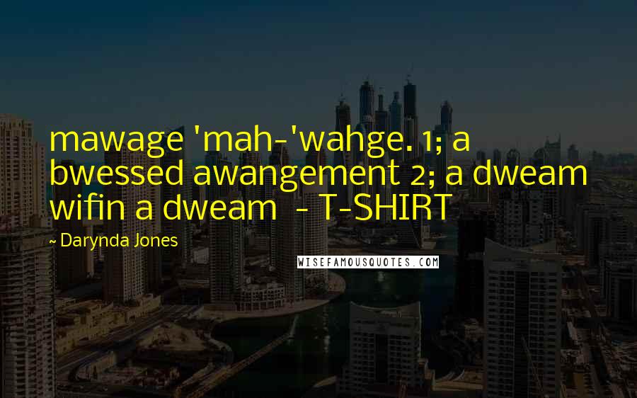 Darynda Jones Quotes: mawage 'mah-'wahge. 1; a bwessed awangement 2; a dweam wifin a dweam  - T-SHIRT