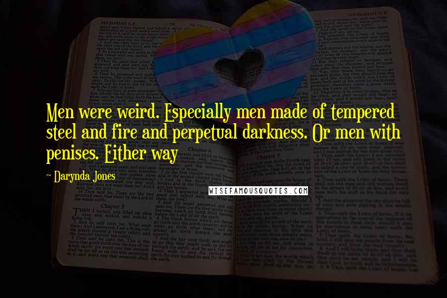 Darynda Jones Quotes: Men were weird. Especially men made of tempered steel and fire and perpetual darkness. Or men with penises. Either way