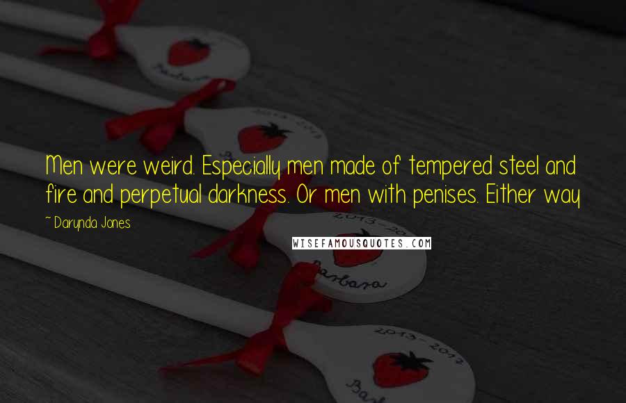 Darynda Jones Quotes: Men were weird. Especially men made of tempered steel and fire and perpetual darkness. Or men with penises. Either way
