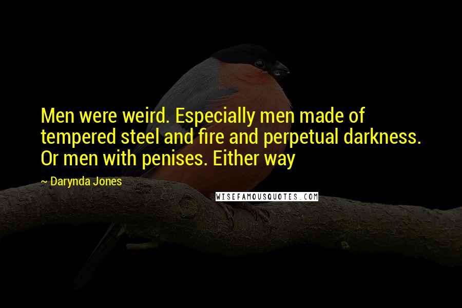 Darynda Jones Quotes: Men were weird. Especially men made of tempered steel and fire and perpetual darkness. Or men with penises. Either way