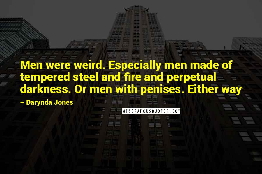 Darynda Jones Quotes: Men were weird. Especially men made of tempered steel and fire and perpetual darkness. Or men with penises. Either way