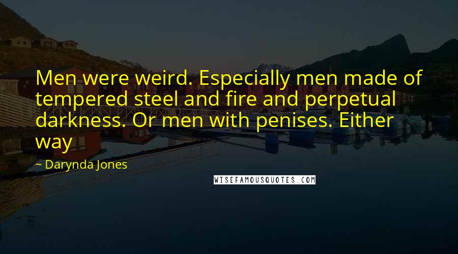 Darynda Jones Quotes: Men were weird. Especially men made of tempered steel and fire and perpetual darkness. Or men with penises. Either way