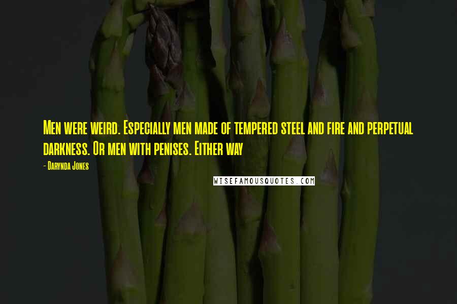Darynda Jones Quotes: Men were weird. Especially men made of tempered steel and fire and perpetual darkness. Or men with penises. Either way