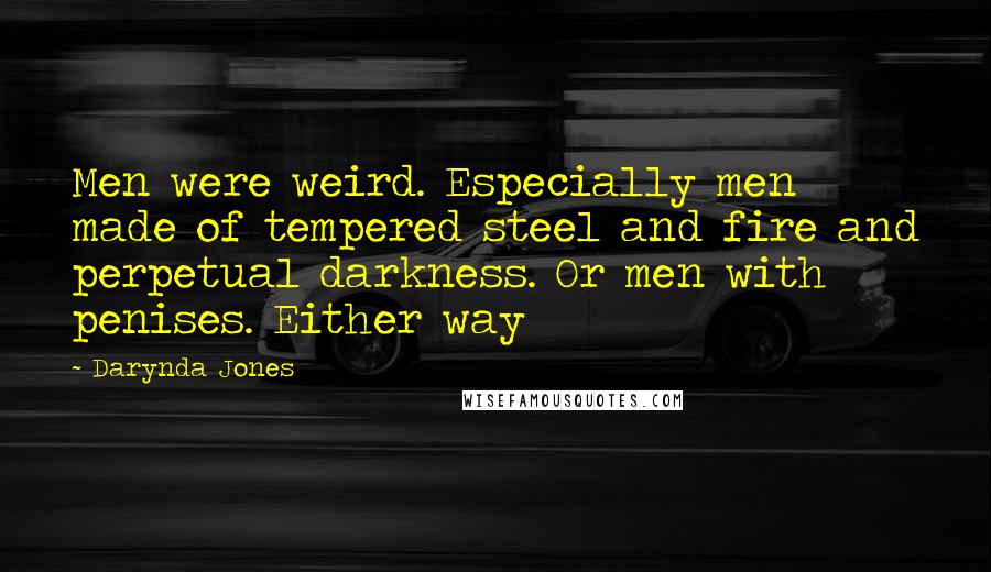 Darynda Jones Quotes: Men were weird. Especially men made of tempered steel and fire and perpetual darkness. Or men with penises. Either way