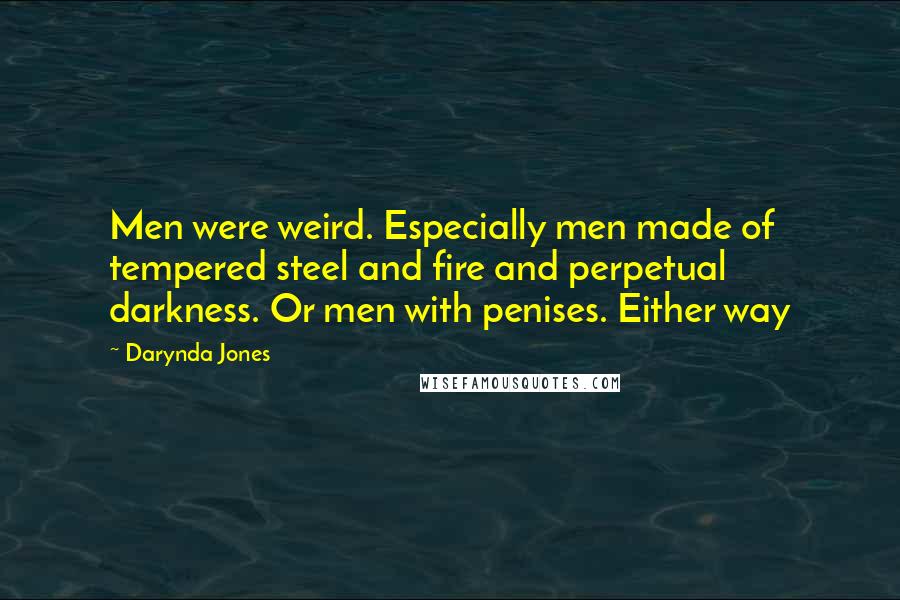 Darynda Jones Quotes: Men were weird. Especially men made of tempered steel and fire and perpetual darkness. Or men with penises. Either way