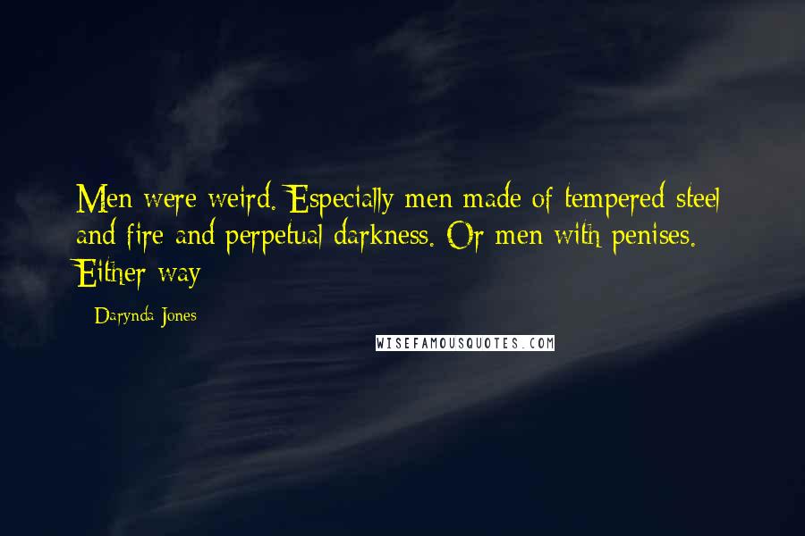 Darynda Jones Quotes: Men were weird. Especially men made of tempered steel and fire and perpetual darkness. Or men with penises. Either way