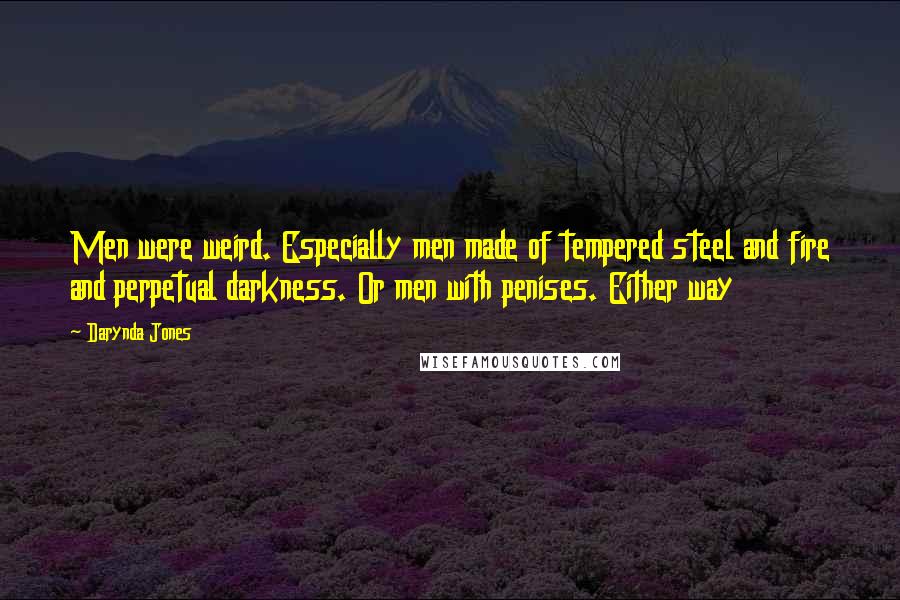 Darynda Jones Quotes: Men were weird. Especially men made of tempered steel and fire and perpetual darkness. Or men with penises. Either way