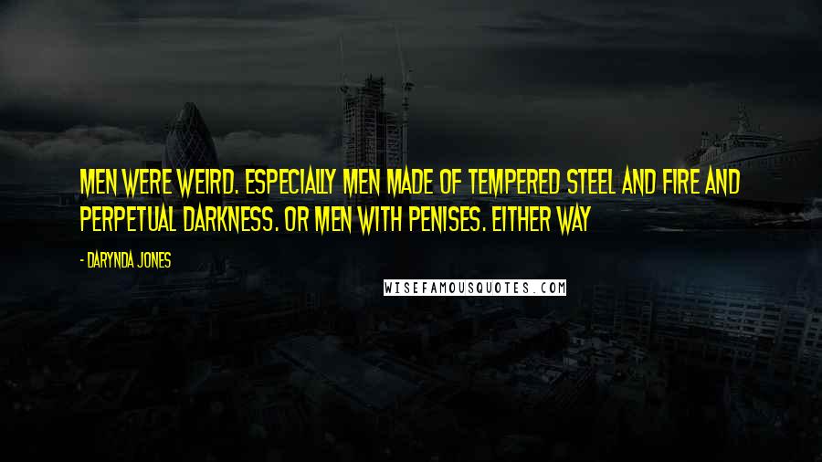 Darynda Jones Quotes: Men were weird. Especially men made of tempered steel and fire and perpetual darkness. Or men with penises. Either way