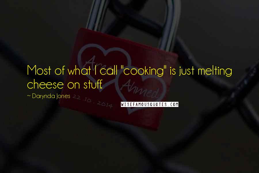 Darynda Jones Quotes: Most of what I call "cooking" is just melting cheese on stuff.