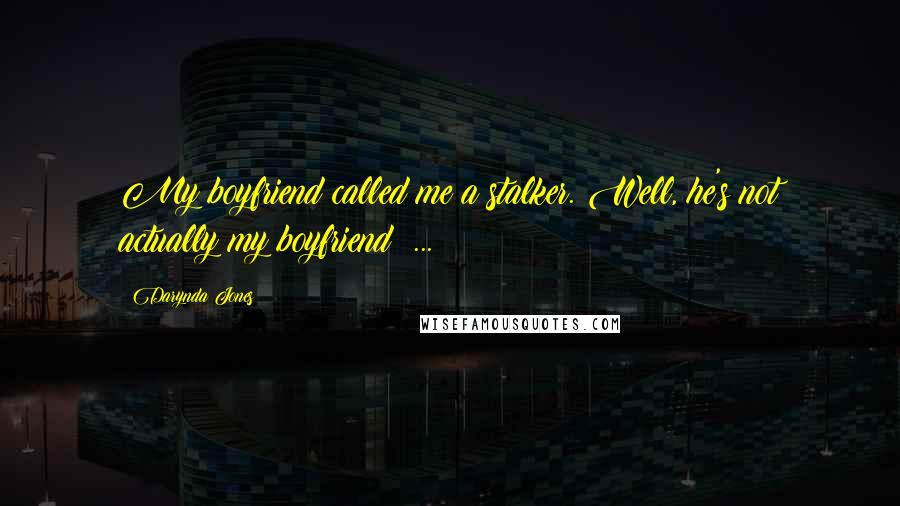 Darynda Jones Quotes: My boyfriend called me a stalker. Well, he's not actually my boyfriend ...