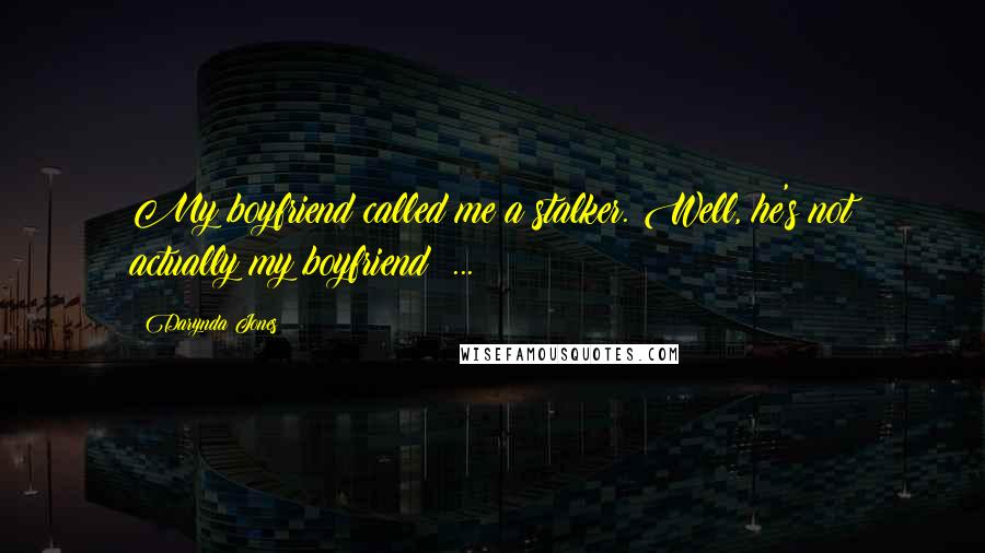 Darynda Jones Quotes: My boyfriend called me a stalker. Well, he's not actually my boyfriend  ...