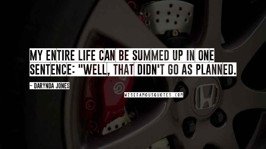 Darynda Jones Quotes: My entire life can be summed up in one sentence: "Well, that didn't go as planned.